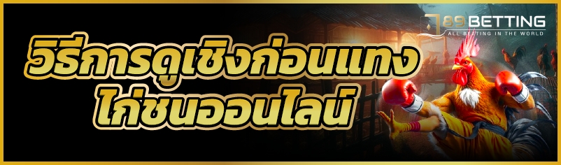 วิธีการดูเชิงก่อนแทง ไก่ชนออนไลน์