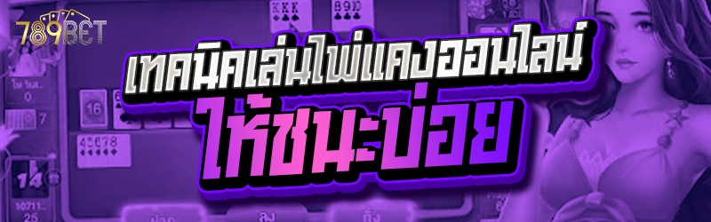 เทคนิคเล่น ไพ่แคงออนไลน์ ให้ชนะบ่อย